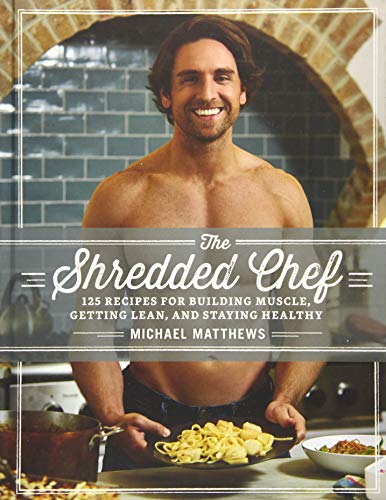 Book Cover The Shredded Chef: 125 Recipes for Building Muscle, Getting Lean, and Staying Healthy (Third Edition)