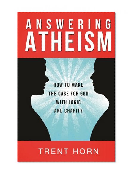Book Cover Answering Atheism: How to Make the Case for God with Logic and Charity