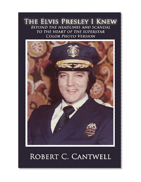 The Elvis Presley I Knew: Beyond the Headlines and Scandal to the Heart of the Superstar (Color Version)