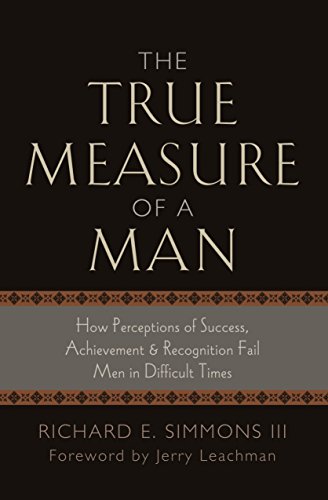 Book Cover The True Measure of a Man: How Perception of Success, Achievement & Recognition Fail Men in Difficult Times
