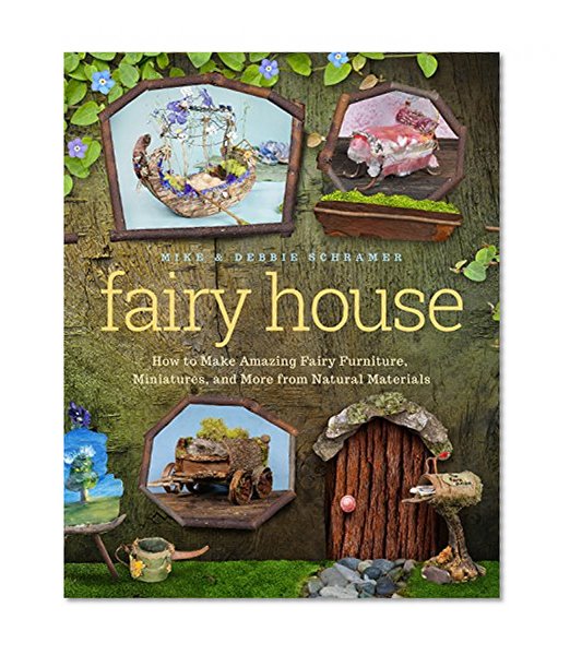 Book Cover Fairy House: How to Make Amazing Fairy Furniture, Miniatures, and More from Natural Materials