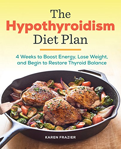 Book Cover The Hypothyroidism Diet Plan: 4 Weeks to Boost Energy, Lose Weight, and Begin to Restore Thyroid Balance
