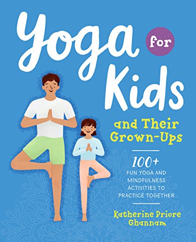 Book Cover Yoga for Kids and Their Grown-Ups: 100+ Fun Yoga and Mindfulness Activities to Practice Together