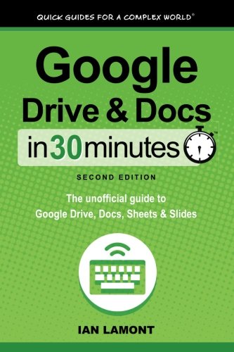 Book Cover Google Drive & Docs in 30 Minutes (2nd Edition): The unofficial guide to the new Google Drive, Docs, Sheets & Slides