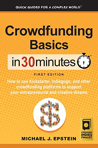 Book Cover Crowdfunding Basics In 30 Minutes: How to use Kickstarter, Indiegogo, and other crowdfunding platforms to support your entrepreneurial and creative dreams