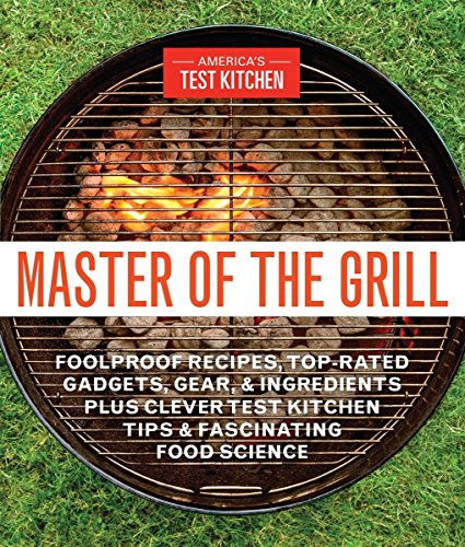 Book Cover Master of the Grill: Foolproof Recipes, Top-Rated Gadgets, Gear, & Ingredients Plus Clever Test Kitchen Tips & Fascinating Food Science