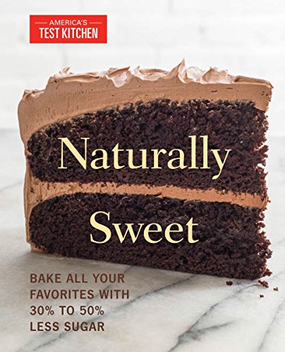 Book Cover Naturally Sweet: Bake All Your Favorites with 30% to 50% Less Sugar (America's Test Kitchen)
