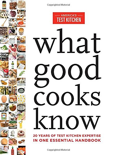 Book Cover What Good Cooks Know: 20 Years of Test Kitchen Expertise in One Essential Handbook