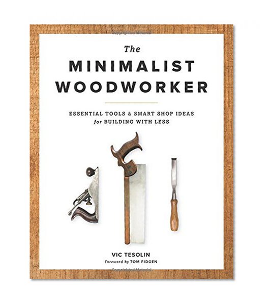 Book Cover The Minimalist Woodworker: Essential Tools and Smart Shop Ideas for Building with Less