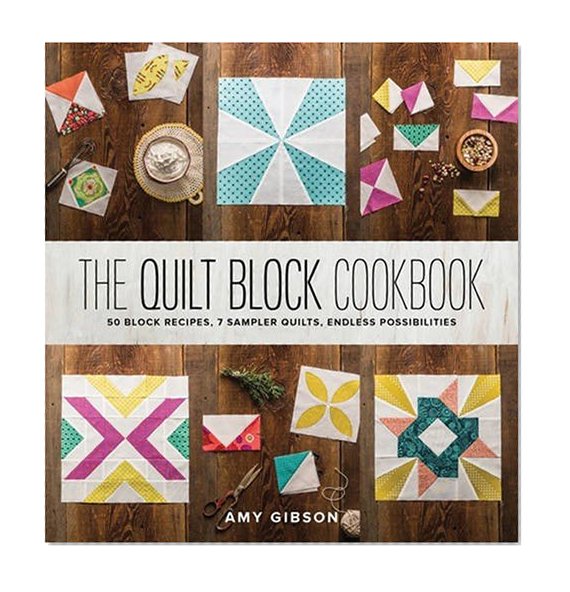Book Cover The Quilt Block Cookbook: 50 Block Recipes, 7 Sample Quilts, Endless Possibilities
