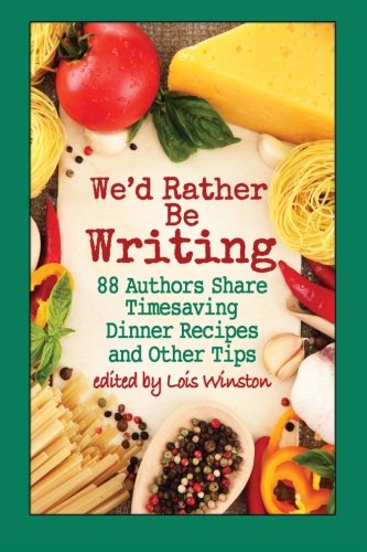 Book Cover We'd Rather Be Writing: 88 Authors Share Timesaving Dinner Recipes and Other Tips