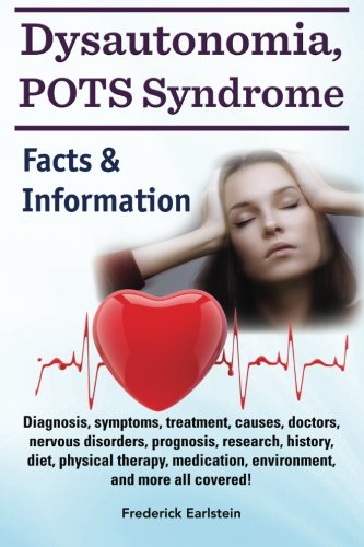 Book Cover Dysautonomia, POTS Syndrome: Diagnosis, symptoms, treatment, causes, doctors, nervous disorders, prognosis, research, history, diet, physical therapy, ... and more all covered! Facts & Information.
