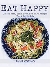 Book Cover Eat Happy: Gluten Free, Grain Free, Low Carb Recipes Made from Real Foods For A Joyful Life