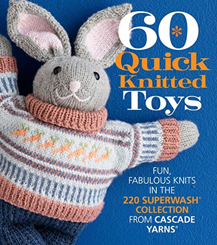 Book Cover 60 Quick Knitted Toys: Fun, Fabulous Knits in the 220 Superwash® Collection from Cascade Yarns® (60 Quick Knits Collection)