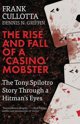Book Cover The Rise And Fall Of A 'Casino' Mobster: The Tony Spilotro Story Through A Hitman's Eyes