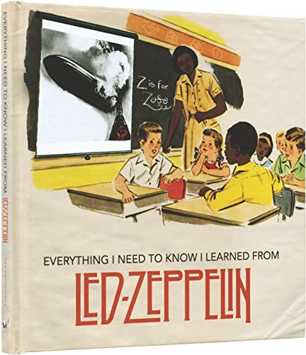 Book Cover Everything I Need to Know I Learned From Led Zeppelin: Classic Rock Wisdom from the Greatest Band of All Time