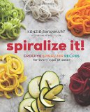 Spiralize It!: Creative Spiralizer Recipes for Every Type of Eater