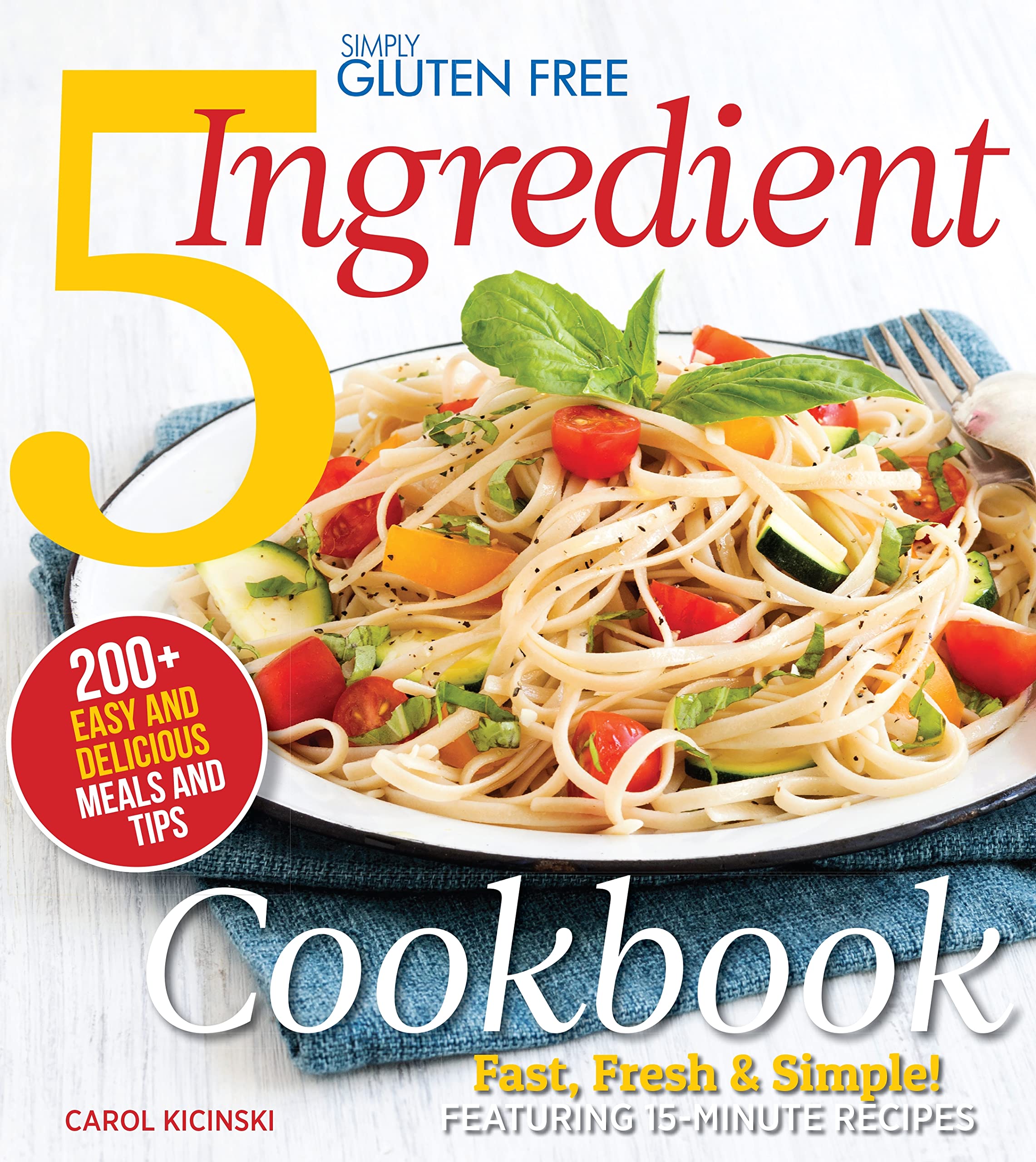 Book Cover Simply Gluten Free 5 Ingredient Cookbook: Fast, Fresh & Simple! 15-Minute Recipes