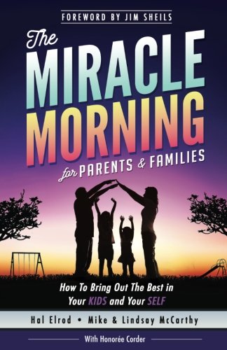 Book Cover The Miracle Morning for Parents and Families: How to Bring Out the Best in Your KIDS and Your SELF (The Miracle Morning Book Series) (Volume 6)