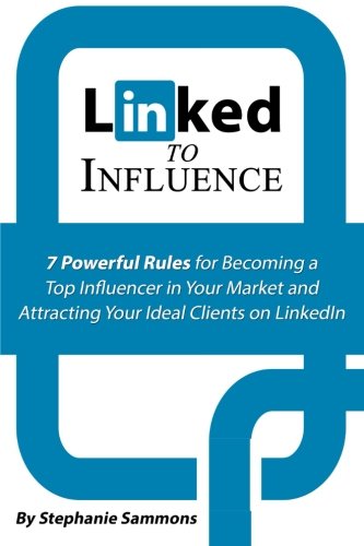 Book Cover Linked to Influence: 7 Powerful Rules for Becoming a Top Influencer in Your Market and Attracting Your Ideal Clients on LinkedIn