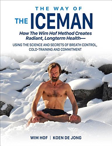 Book Cover The Way of The Iceman: How The Wim Hof Method Creates Radiant, Longterm Healthâ€•Using The Science and Secrets of Breath Control, Cold-Training and Commitment