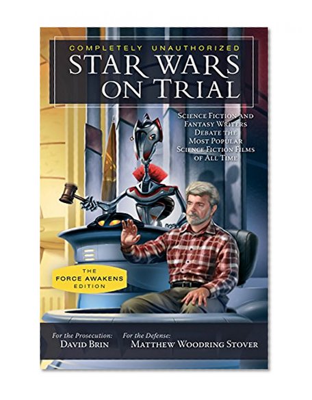 Book Cover Star Wars on Trial: The Force Awakens Edition: Science Fiction and Fantasy Writers Debate the Most Popular Science Fiction Films of All Time (Smart Pop)