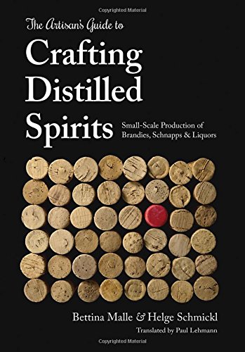 Book Cover The Artisan's Guide to Crafting Distilled Spirits: Small-scale Production of Brandies, Schnapps & Liquors: Small-Scale Production of Brandies, Schnapps and Liquors
