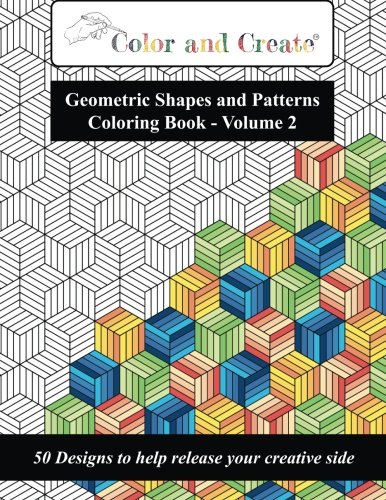 Book Cover Color and Create - Geometric Shapes and Patterns Coloring Book, Vol.2: 50 Designs to help release your creative side