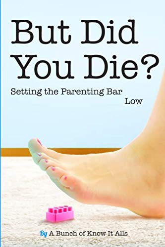 Book Cover But Did You Die?: Setting the Parenting Bar Low (I Just Want to Pee Alone) (Volume 5)