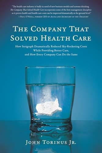 Book Cover The Company That Solved Health Care: How Serigraph Dramatically Reduced Skyrocketing Costs While Providing Better Care, and How Every Company Can Do the Same
