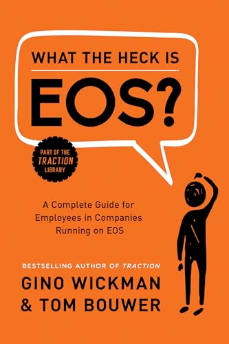 Book Cover What the Heck Is EOS?: A Complete Guide for Employees in Companies Running on EOS