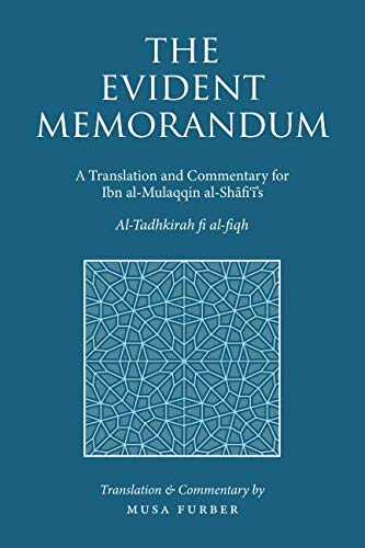 The Evident Memorandum: A Translation and Commentary for Ibn al-Mulaqqin al-Shāfiʿī's Al-Tadhkirah fi al-fiqh