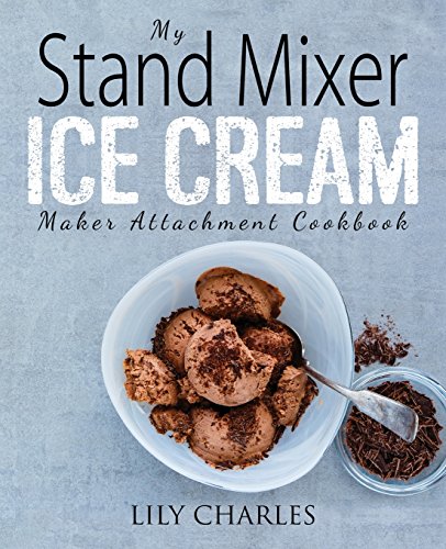 Book Cover My Stand Mixer Ice Cream Maker Attachment Cookbook: 100 Deliciously Simple Homemade Recipes Using Your 2 Quart Stand Mixer Attachment for Frozen Fun