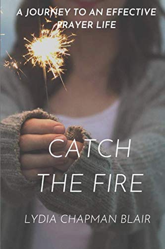 Book Cover Catch the Fire: A Journey to an Effective Prayer Life