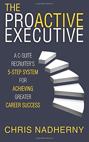 Book Cover The Proactive Executive: A C-Suite Recruiter's 5-Step System for Achieving Greater Career Success