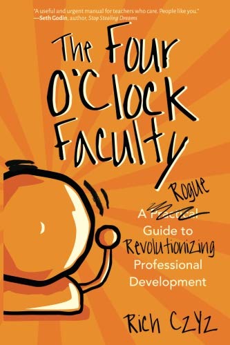 Book Cover The Four O'Clock Faculty: A Rogue Guide to Revolutionizing Professional Development
