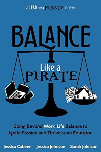 Book Cover Balance Like a Pirate: Going beyond Work-Life Balance to Ignite Passion and Thrive as an Educator (A Lead Like a PIRATE Guide)
