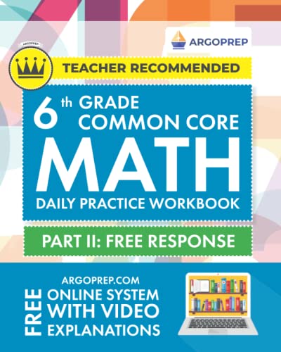 Book Cover 6th Grade Common Core Math: Daily Practice Workbook - Part II: Free Response | 1000+ Practice Questions and Video Explanations | Argo Brothers (Common Core Math by ArgoPrep)