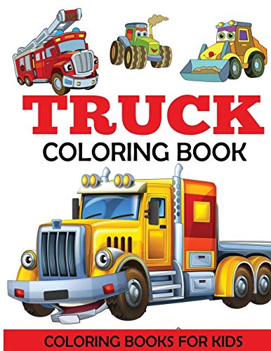 Book Cover Truck Coloring Book: Kids Coloring Book with Monster Trucks, Fire Trucks, Dump Trucks, Garbage Trucks, and More. For Toddlers, Preschoolers, Ages 2-4, Ages 4-8