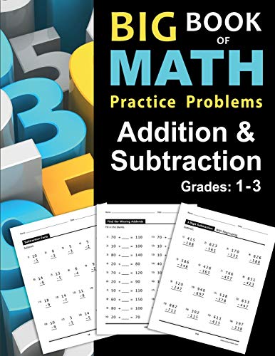 Book Cover Big Book of Math Practice Problems Addition and Subtraction: Single Digit Facts / Drills, Double Digits, Triple Digits, Arithmetic With & Without Regrouping, Grades 1-3