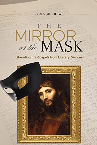 Book Cover The Mirror or the Mask: Liberating the Gospels from Literary Devices