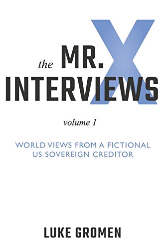 Book Cover The Mr. X Interviews: Volume 1: World Views from a Fictional US Sovereign Creditor