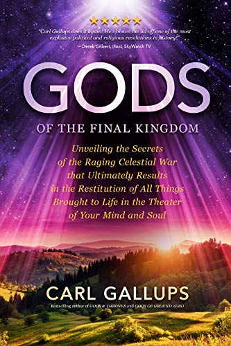 Book Cover Gods of the Final Kingdom: Unveiling the Secrets of the Raging Celestial War that Ultimately Results in the Restitution of All Things Brought to Life in the Theater of Your Mind and Soul