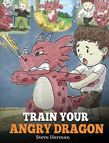 Book Cover Train Your Angry Dragon: Teach Your Dragon To Be Patient. A Cute Children Story To Teach Kids About Emotions and Anger Management. (2) (My Dragon Books)