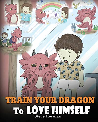 Book Cover Train Your Dragon To Love Himself: A Dragon Book To Give Children Positive Affirmations. A Cute Children Story To Teach Kids To Love Who They Are. (My Dragon Books)