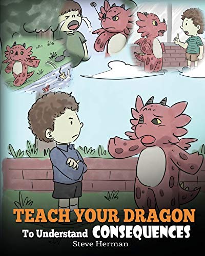 Book Cover Teach Your Dragon To Understand Consequences: A Dragon Book To Teach Children About Choices and Consequences. A Cute Children Story To Teach Kids How To Make Good Choices. (My Dragon Books)