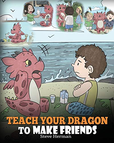 Book Cover Teach Your Dragon to Make Friends: A Dragon Book To Teach Kids How To Make New Friends. A Cute Children Story To Teach Children About Friendship and Social Skills. (My Dragon Books)