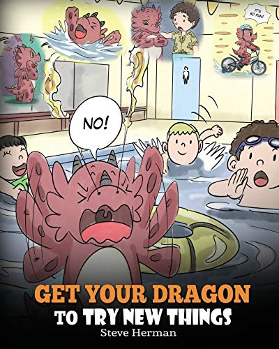 Book Cover Get Your Dragon To Try New Things: Help Your Dragon To Overcome Fears. A Cute Children Story To Teach Kids To Embrace Change, Learn New Skills, Try ... Expand Their Comfort Zone. (My Dragon Books)