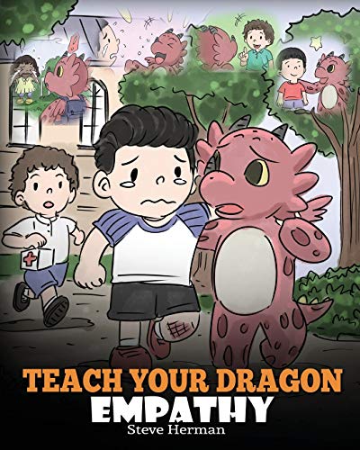 Book Cover Teach Your Dragon Empathy: Help Your Dragon Understand Empathy. A Cute Children Story To Teach Kids Empathy, Compassion and Kindness. (My Dragon Books)