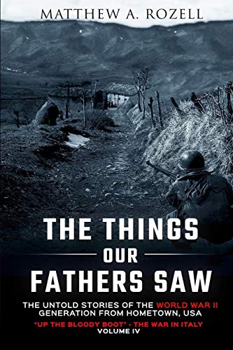 Book Cover The Things Our Fathers Saw-The Untold Stories of the World War II Generation-Volume IV: Up the Bloody Boot-The War in Italy (Volume 4)
